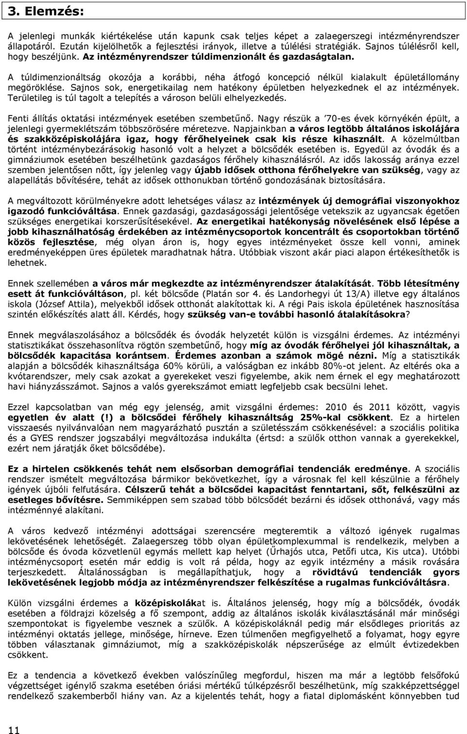 A túldimenzionáltság okozója a korábbi, néha átfogó koncepció nélkül kialakult épületállomány megöröklése. Sajnos sok, energetikailag nem hatékony épületben helyezkednek el az intézmények.