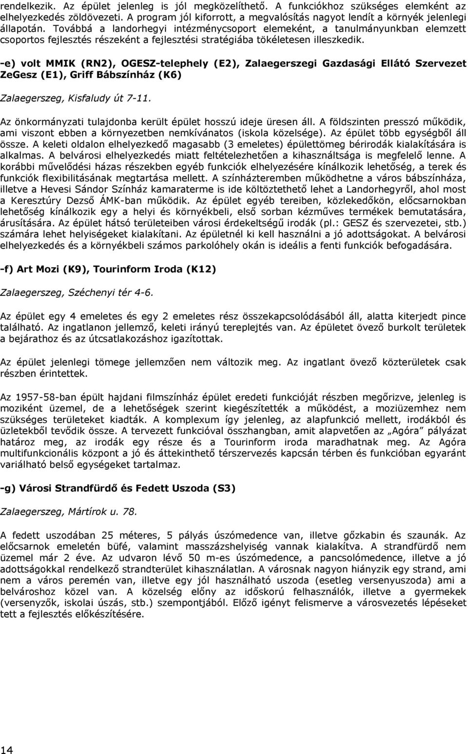 Továbbá a landorhegyi intézménycsoport elemeként, a tanulmányunkban elemzett csoportos fejlesztés részeként a fejlesztési stratégiába tökéletesen illeszkedik.