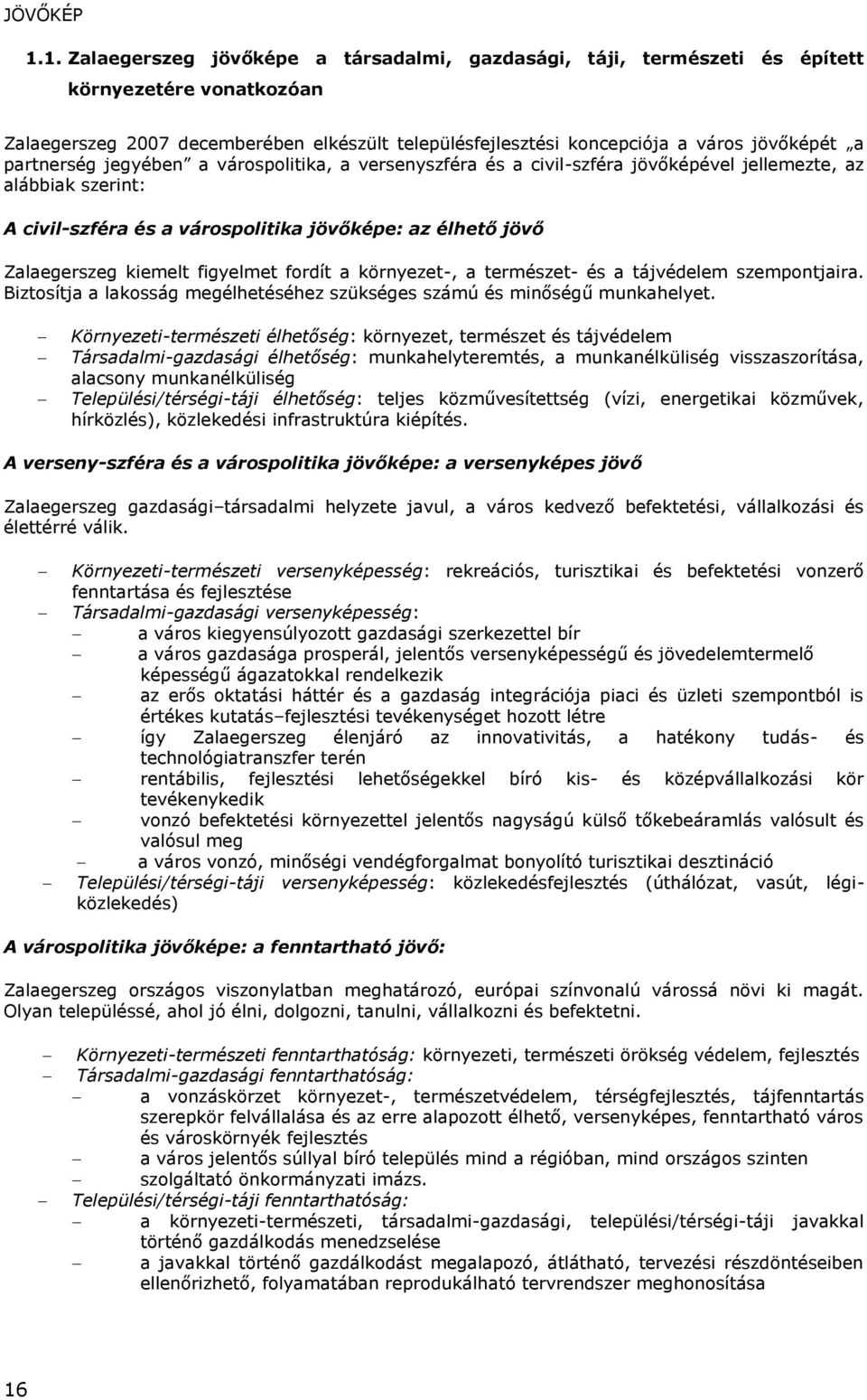 partnerség jegyében a várospolitika, a versenyszféra és a civil-szféra jövőképével jellemezte, az alábbiak szerint: A civil-szféra és a várospolitika jövőképe: az élhető jövő Zalaegerszeg kiemelt