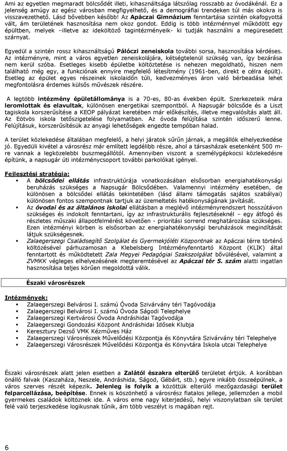 Az Apáczai Gimnázium fenntartása szintén okafogyottá vált, ám területének hasznosítása nem okoz gondot.