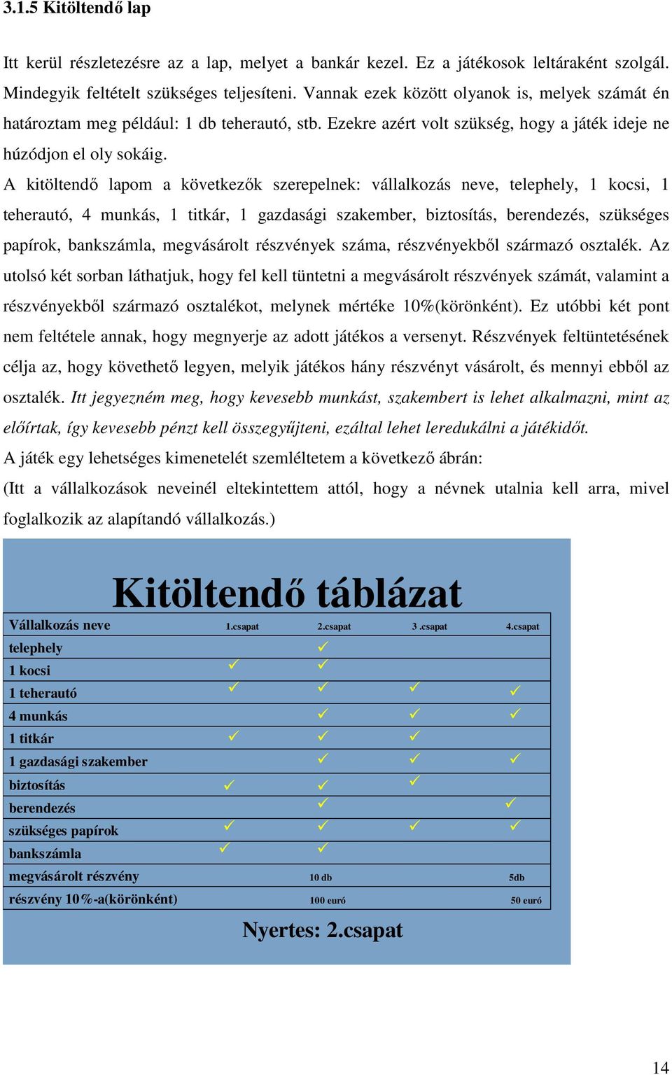 A kitöltendı lapom a következık szerepelnek: vállalkozás neve, telephely, 1 kocsi, 1 teherautó, 4 munkás, 1 titkár, 1 gazdasági szakember, biztosítás, berendezés, szükséges papírok, bankszámla,