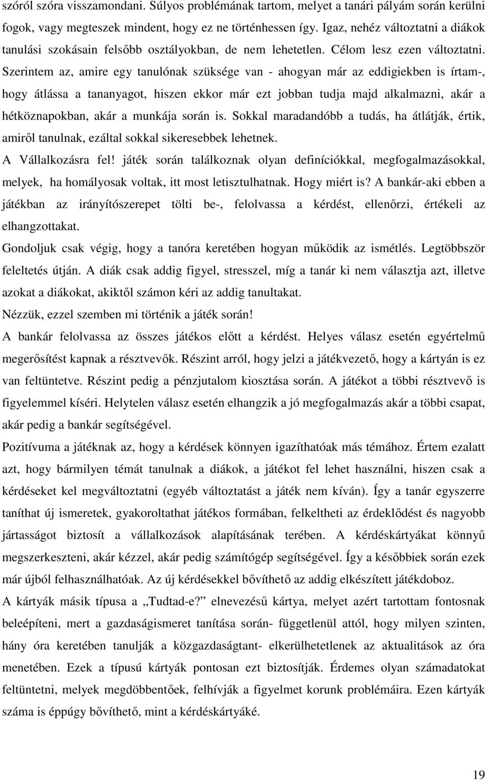 Szerintem az, amire egy tanulónak szüksége van - ahogyan már az eddigiekben is írtam-, hogy átlássa a tananyagot, hiszen ekkor már ezt jobban tudja majd alkalmazni, akár a hétköznapokban, akár a