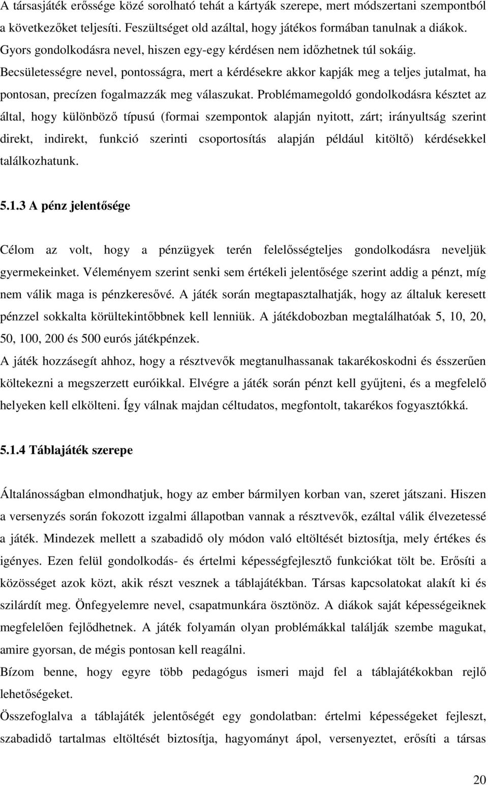 Becsületességre nevel, pontosságra, mert a kérdésekre akkor kapják meg a teljes jutalmat, ha pontosan, precízen fogalmazzák meg válaszukat.