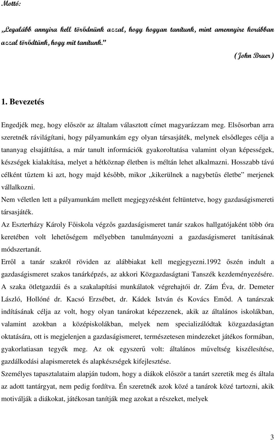 Elsısorban arra szeretnék rávilágítani, hogy pályamunkám egy olyan társasjáték, melynek elsıdleges célja a tananyag elsajátítása, a már tanult információk gyakoroltatása valamint olyan képességek,