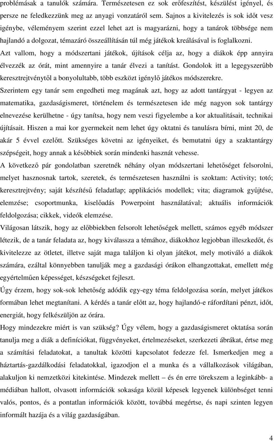 is foglalkozni. Azt vallom, hogy a módszertani játékok, újítások célja az, hogy a diákok épp annyira élvezzék az órát, mint amennyire a tanár élvezi a tanítást.