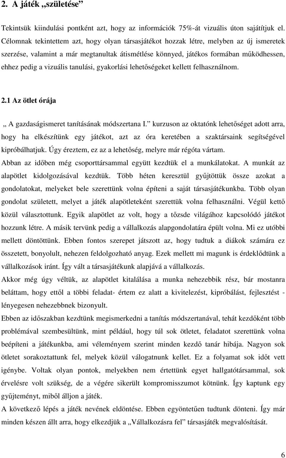 tanulási, gyakorlási lehetıségeket kellett felhasználnom. 2.1 Az ötlet órája A gazdaságismeret tanításának módszertana I.