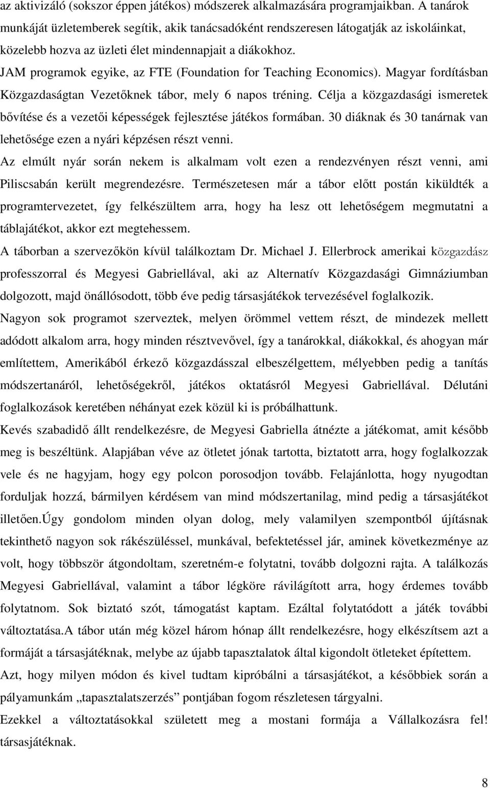 JAM programok egyike, az FTE (Foundation for Teaching Economics). Magyar fordításban Közgazdaságtan Vezetıknek tábor, mely 6 napos tréning.