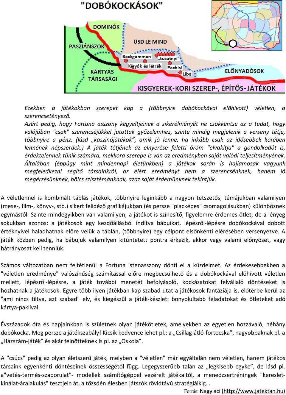 többnyire a pénz. (lásd kaszinójátékok, amik jó lenne, ha inkább csak az idősebbek körében lennének népszerűek.