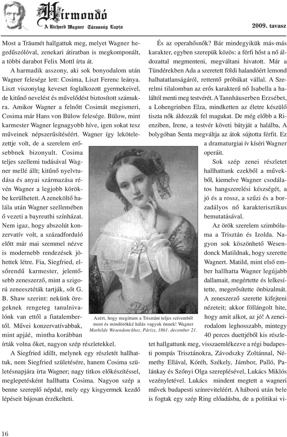 Liszt viszonylag keveset foglalkozott gyermekeivel, de kitûnô nevelést és mûvelôdést biztosított számukra. Amikor Wagner a felnôtt Cosimát megismeri, Cosima már Hans von Bülow felesége.