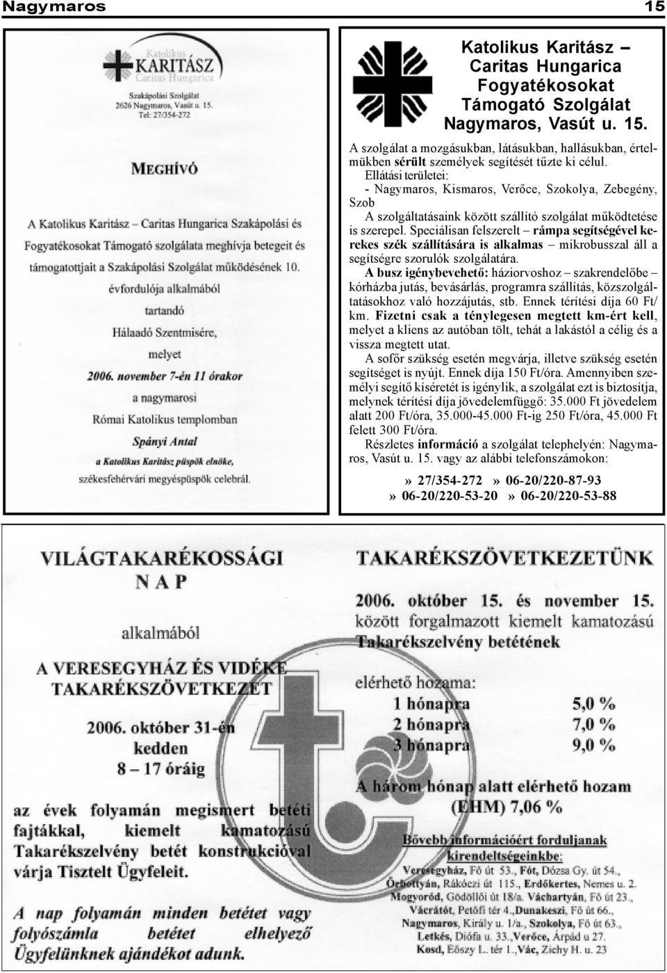 Speciálisan felszerelt rámpa segítségével kerekes szék szállítására is alkalmas mikrobusszal áll a segítségre szorulók szolgálatára.