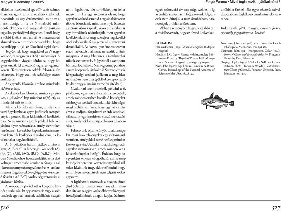 tagjai kooperációjával, függetlenül attól, hogy a többi játékos mit csinál. A matematikai absztrakció ezen szintjén nem érdekes, hogy ezt miképp tudják az S koalíció tagjai elérni.