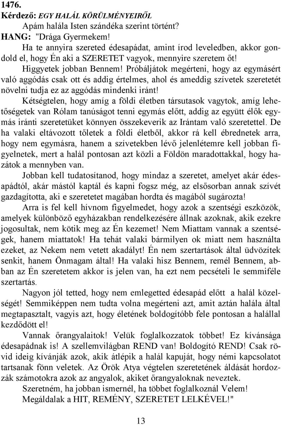 Próbáljátok megérteni, hogy az egymásért való aggódás csak ott és addig értelmes, ahol és ameddig szívetek szeretetét növelni tudja ez az aggódás mindenki iránt!