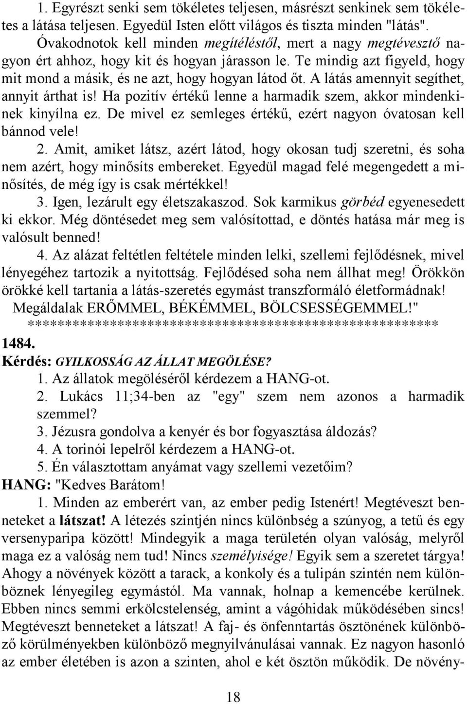 A látás amennyit segíthet, annyit árthat is! Ha pozitív értékű lenne a harmadik szem, akkor mindenkinek kinyílna ez. De mivel ez semleges értékű, ezért nagyon óvatosan kell bánnod vele! 2.