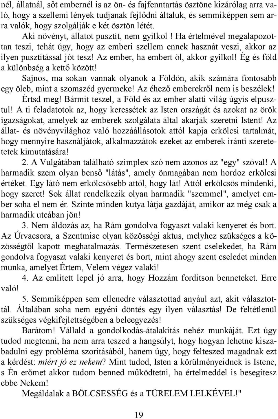 Az ember, ha embert öl, akkor gyilkol! Ég és föld a különbség a kettő között! Sajnos, ma sokan vannak olyanok a Földön, akik számára fontosabb egy öleb, mint a szomszéd gyermeke!