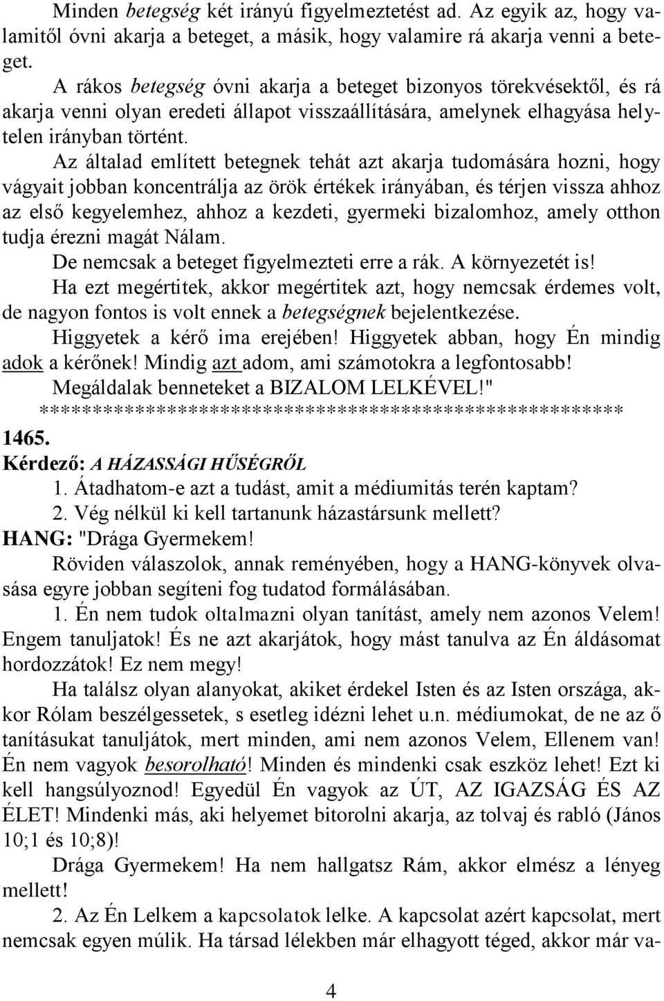 Az általad említett betegnek tehát azt akarja tudomására hozni, hogy vágyait jobban koncentrálja az örök értékek irányában, és térjen vissza ahhoz az első kegyelemhez, ahhoz a kezdeti, gyermeki