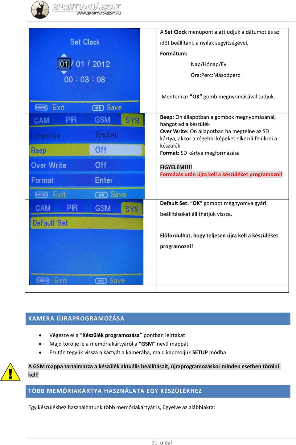 Format: SD kártya megformázása FIGYELEM!!!! Formázás után újra kell a készüléket programozni! Default Set: OK gombot megnyomva gyári beállításokat állíthatjuk vissza.