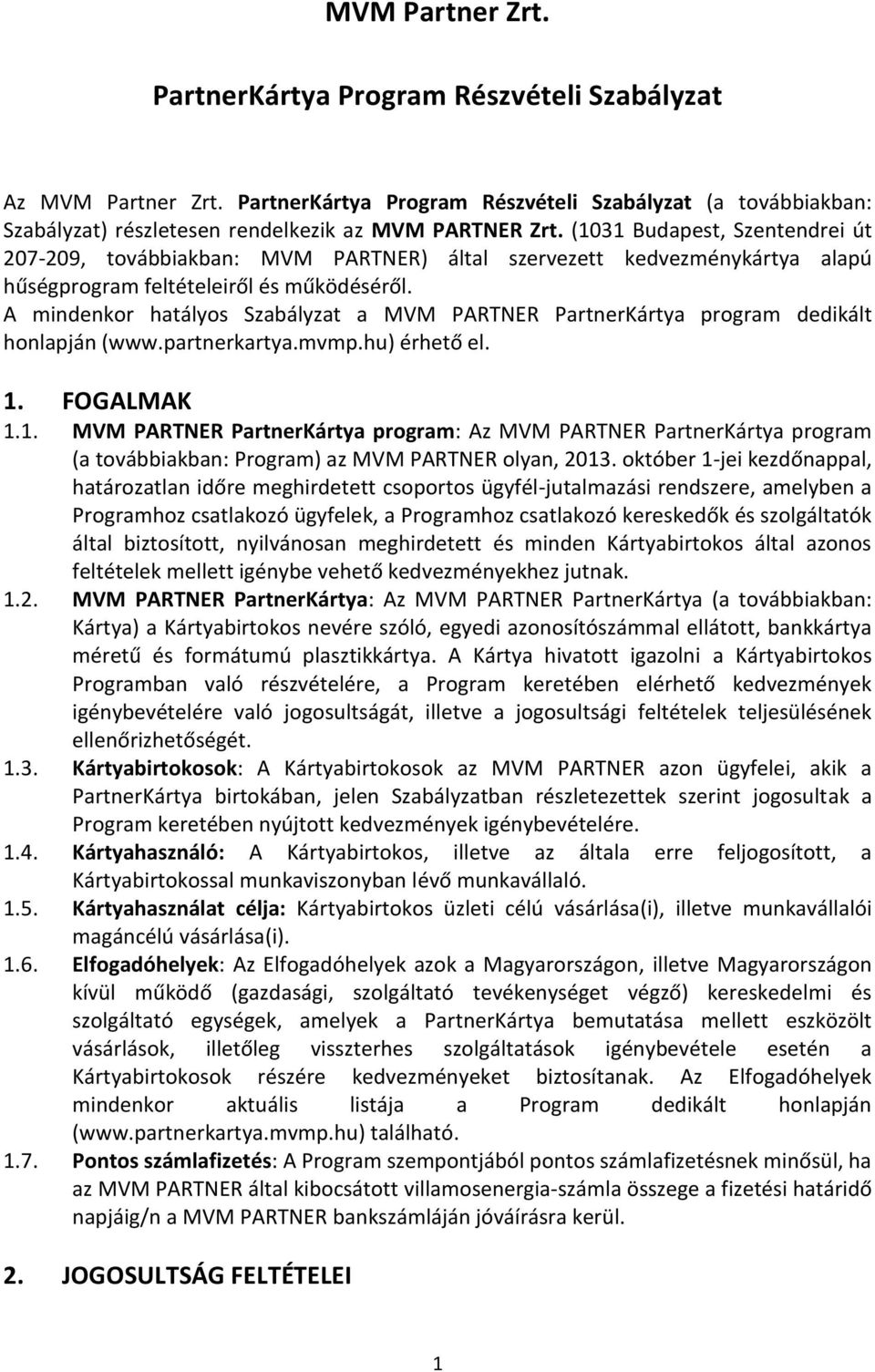 A mindenkor hatályos Szabályzat a MVM PARTNER PartnerKártya program dedikált honlapján (www.partnerkartya.mvmp.hu) érhető el. 1.