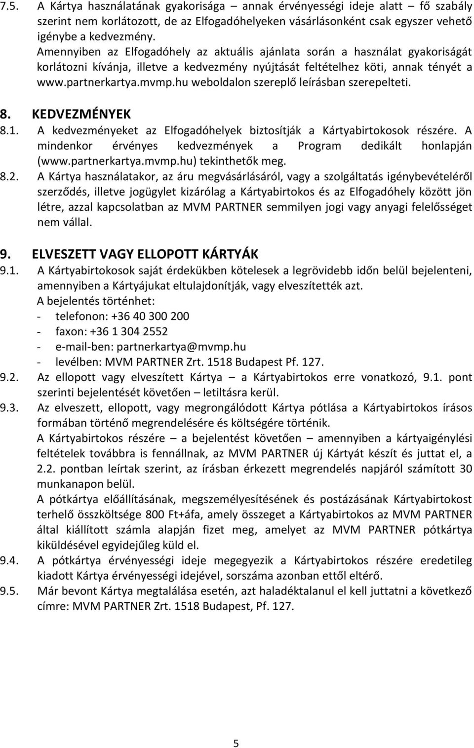 hu weboldalon szereplő leírásban szerepelteti. 8. KEDVEZMÉNYEK 8.1. A kedvezményeket az Elfogadóhelyek biztosítják a Kártyabirtokosok részére.