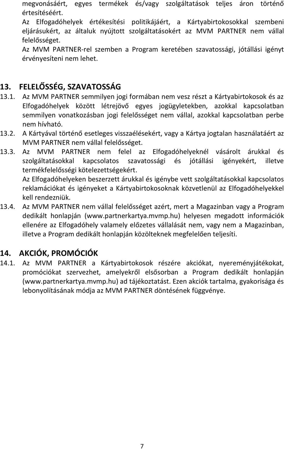 Az MVM PARTNER-rel szemben a Program keretében szavatossági, jótállási igényt érvényesíteni nem lehet. 13