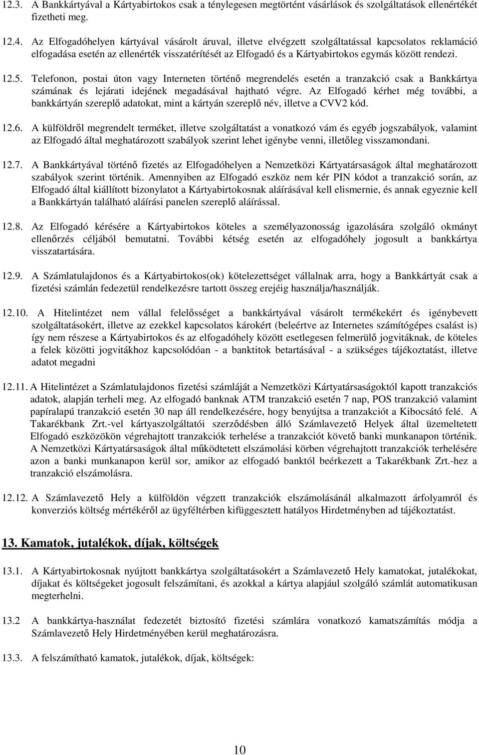 rendezi. 12.5. Telefonon, postai úton vagy Interneten történő megrendelés esetén a tranzakció csak a Bankkártya számának és lejárati idejének megadásával hajtható végre.