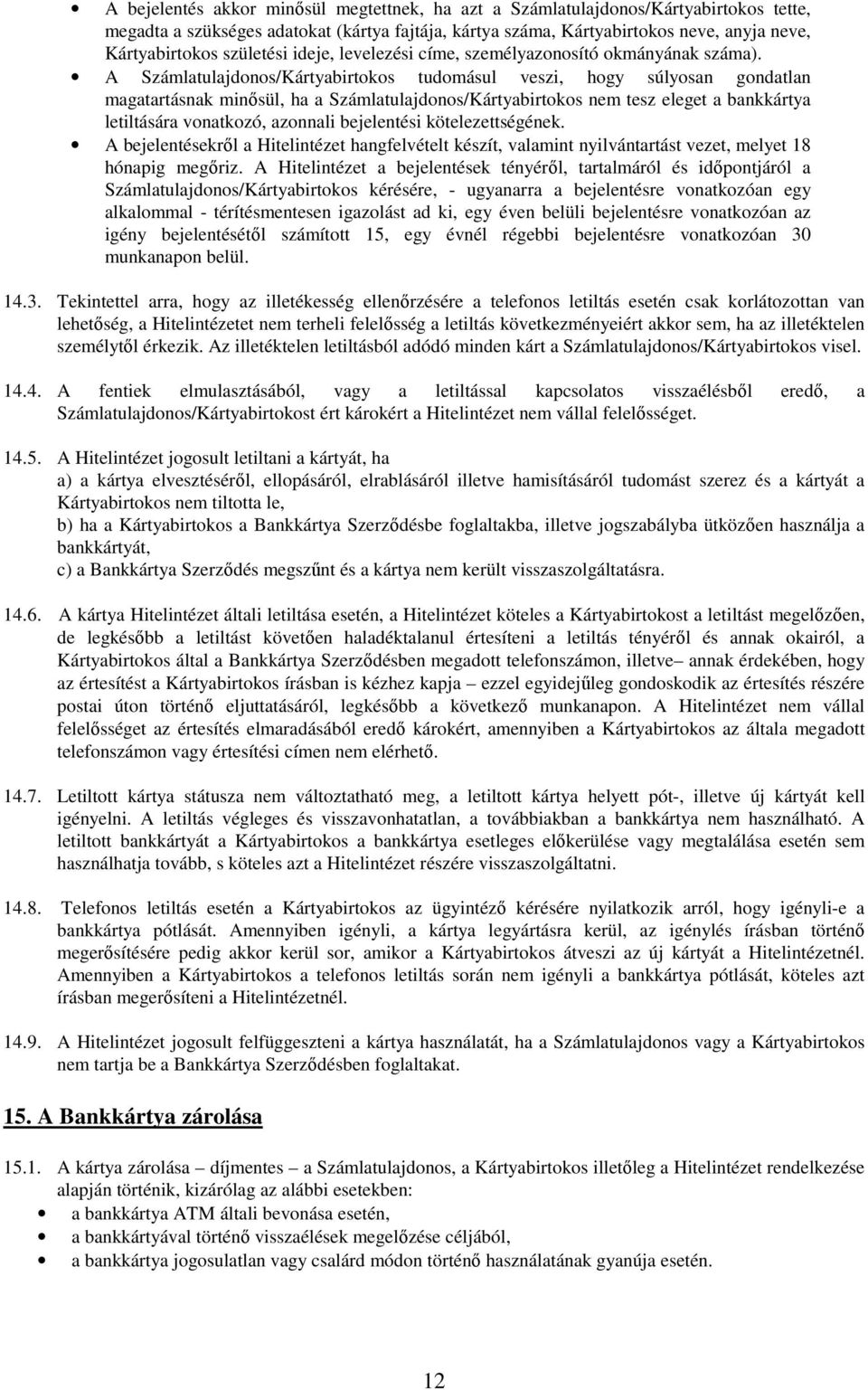 A Számlatulajdonos/Kártyabirtokos tudomásul veszi, hogy súlyosan gondatlan magatartásnak minősül, ha a Számlatulajdonos/Kártyabirtokos nem tesz eleget a bankkártya letiltására vonatkozó, azonnali