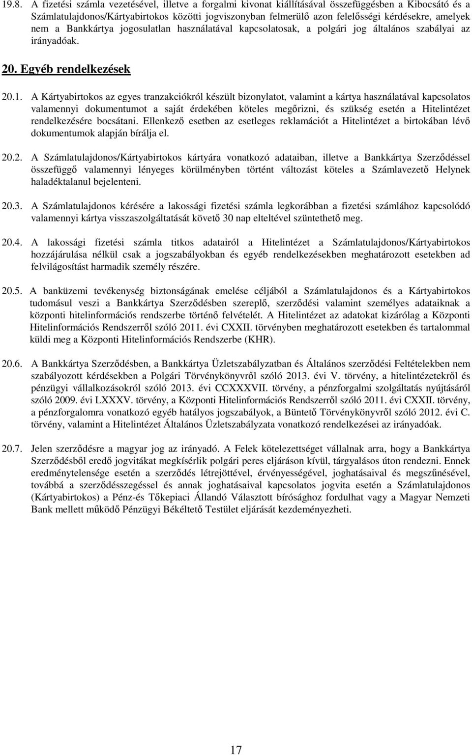 A Kártyabirtokos az egyes tranzakciókról készült bizonylatot, valamint a kártya használatával kapcsolatos valamennyi dokumentumot a saját érdekében köteles megőrizni, és szükség esetén a Hitelintézet
