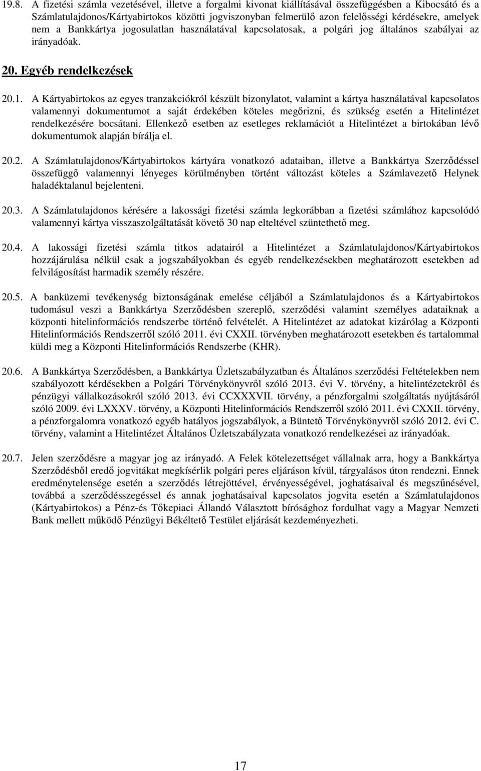 A Kártyabirtokos az egyes tranzakciókról készült bizonylatot, valamint a kártya használatával kapcsolatos valamennyi dokumentumot a saját érdekében köteles megőrizni, és szükség esetén a Hitelintézet