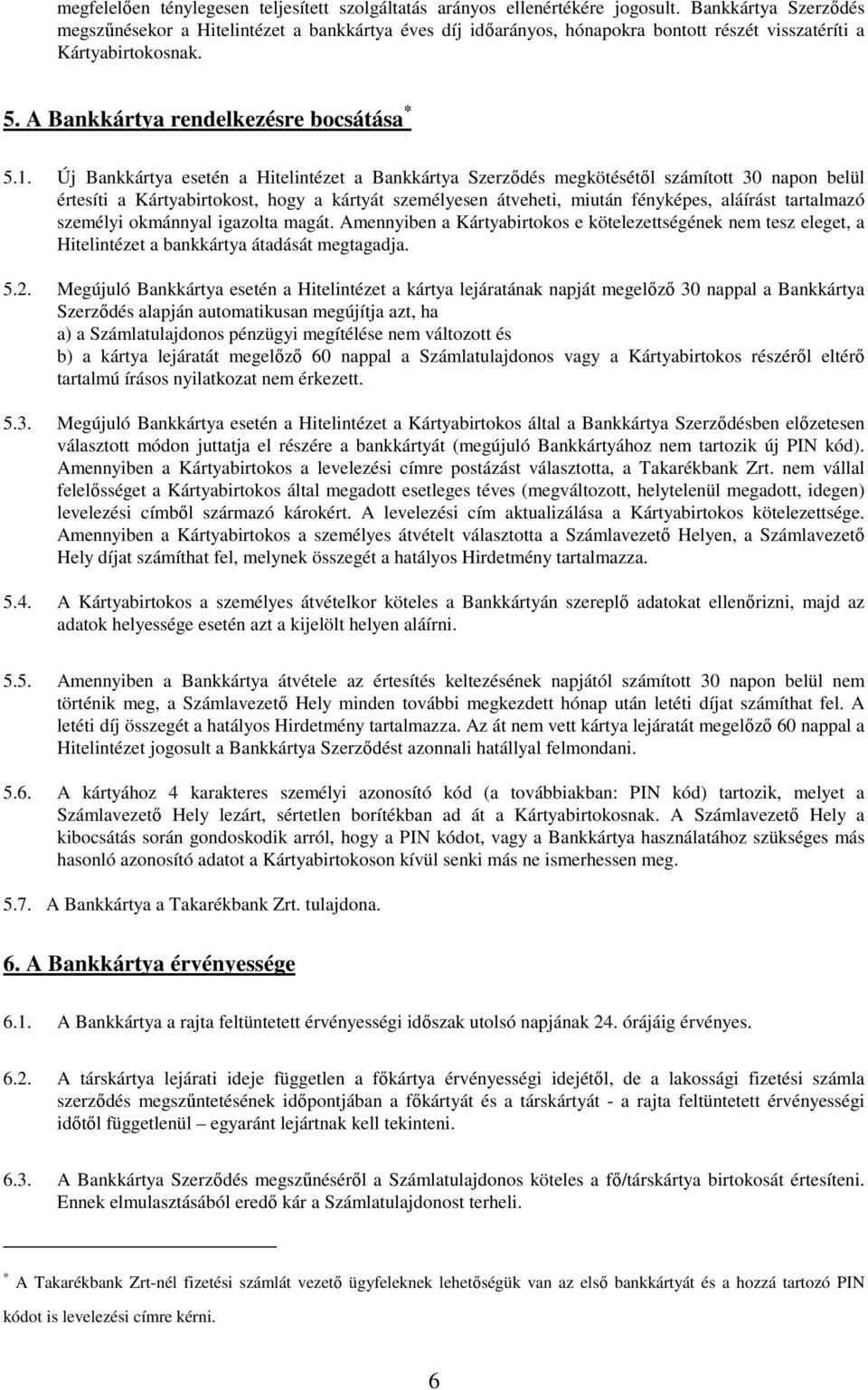 Új Bankkártya esetén a Hitelintézet a Bankkártya Szerződés megkötésétől számított 30 napon belül értesíti a Kártyabirtokost, hogy a kártyát személyesen átveheti, miután fényképes, aláírást tartalmazó