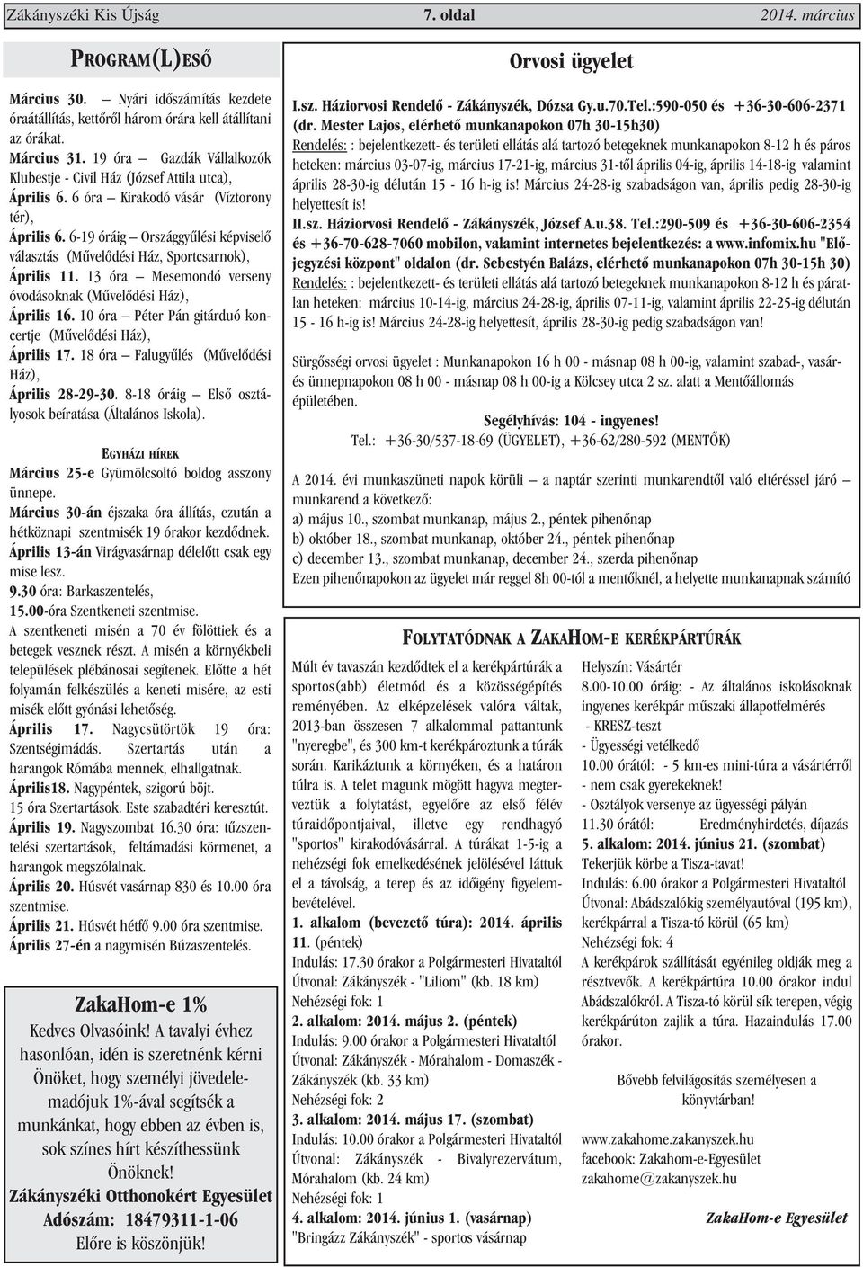 6-19 óráig Országgyûlési képviselõ választás (Mûvelõdési Ház, Sportcsarnok), Április 11. 13 óra Mesemondó verseny óvodásoknak (Mûvelõdési Ház), Április 16.