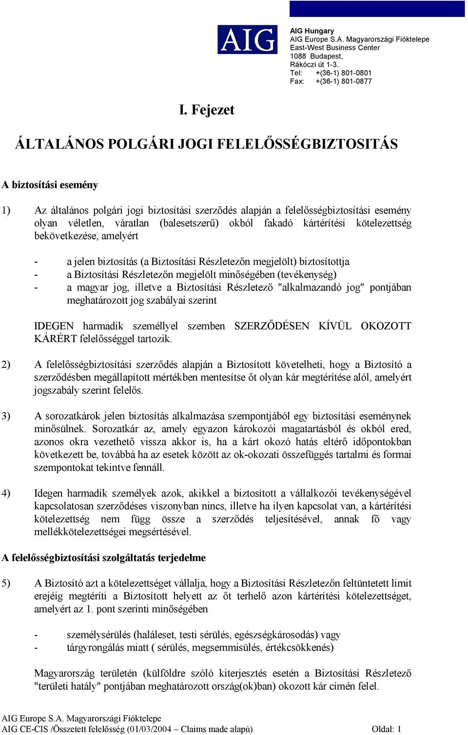 minőségében (tevékenység) - a magyar jog, illetve a Biztosítási Részletező "alkalmazandó jog" pontjában meghatározott jog szabályai szerint IDEGEN harmadik személlyel szemben SZERZŐDÉSEN KÍVÜL