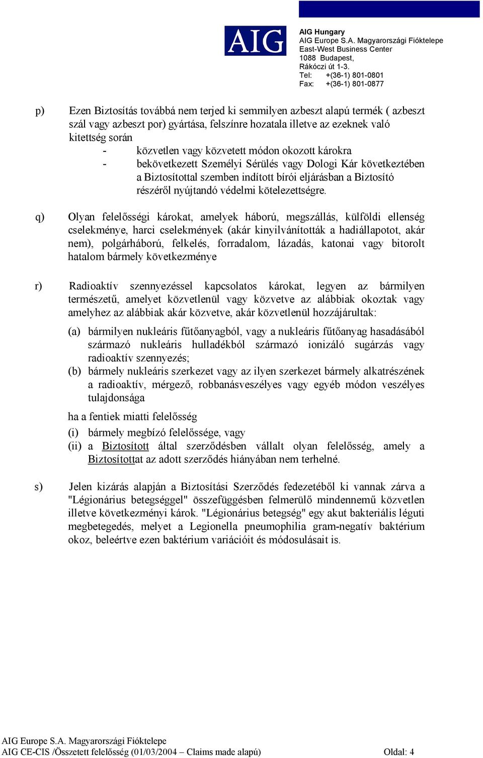 q) Olyan felelősségi károkat, amelyek háború, megszállás, külföldi ellenség cselekménye, harci cselekmények (akár kinyilvánították a hadiállapotot, akár nem), polgárháború, felkelés, forradalom,