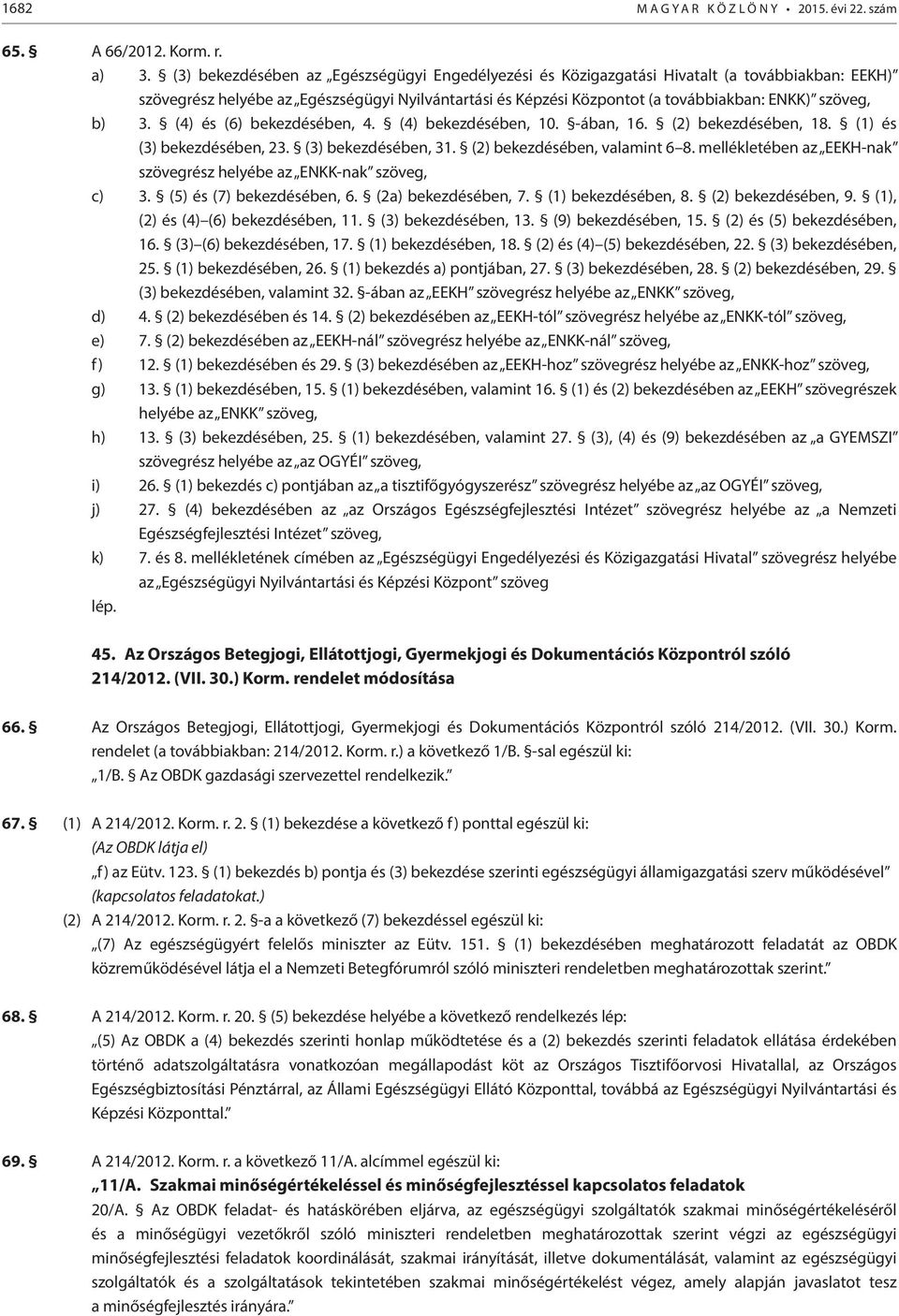 (4) és (6) bekezdésében, 4. (4) bekezdésében, 10. -ában, 16. (2) bekezdésében, 18. (1) és (3) bekezdésében, 23. (3) bekezdésében, 31. (2) bekezdésében, valamint 6 8.