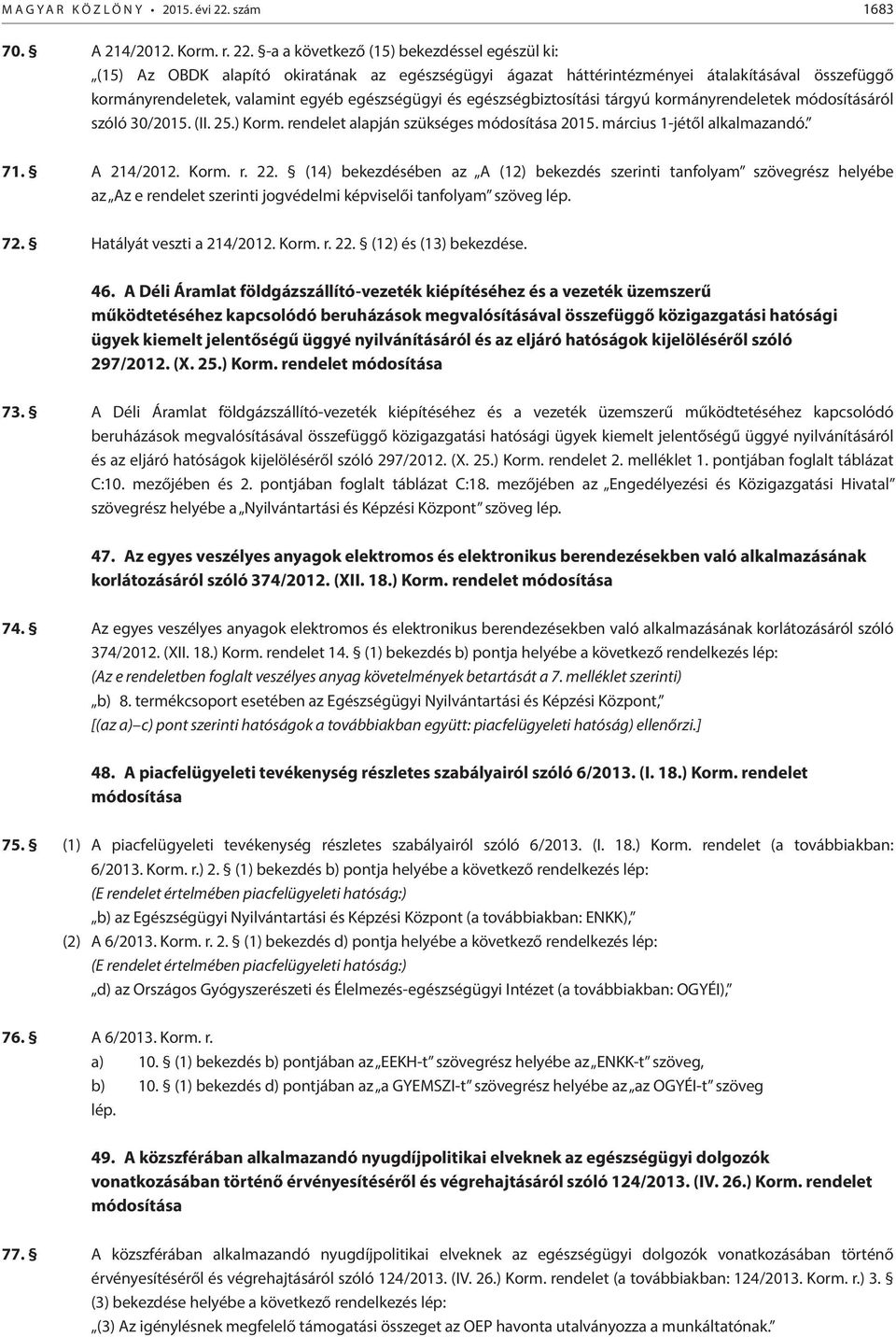 -a a következő (15) bekezdéssel egészül ki: (15) Az OBDK alapító okiratának az egészségügyi ágazat háttérintézményei átalakításával összefüggő kormányrendeletek, valamint egyéb egészségügyi és