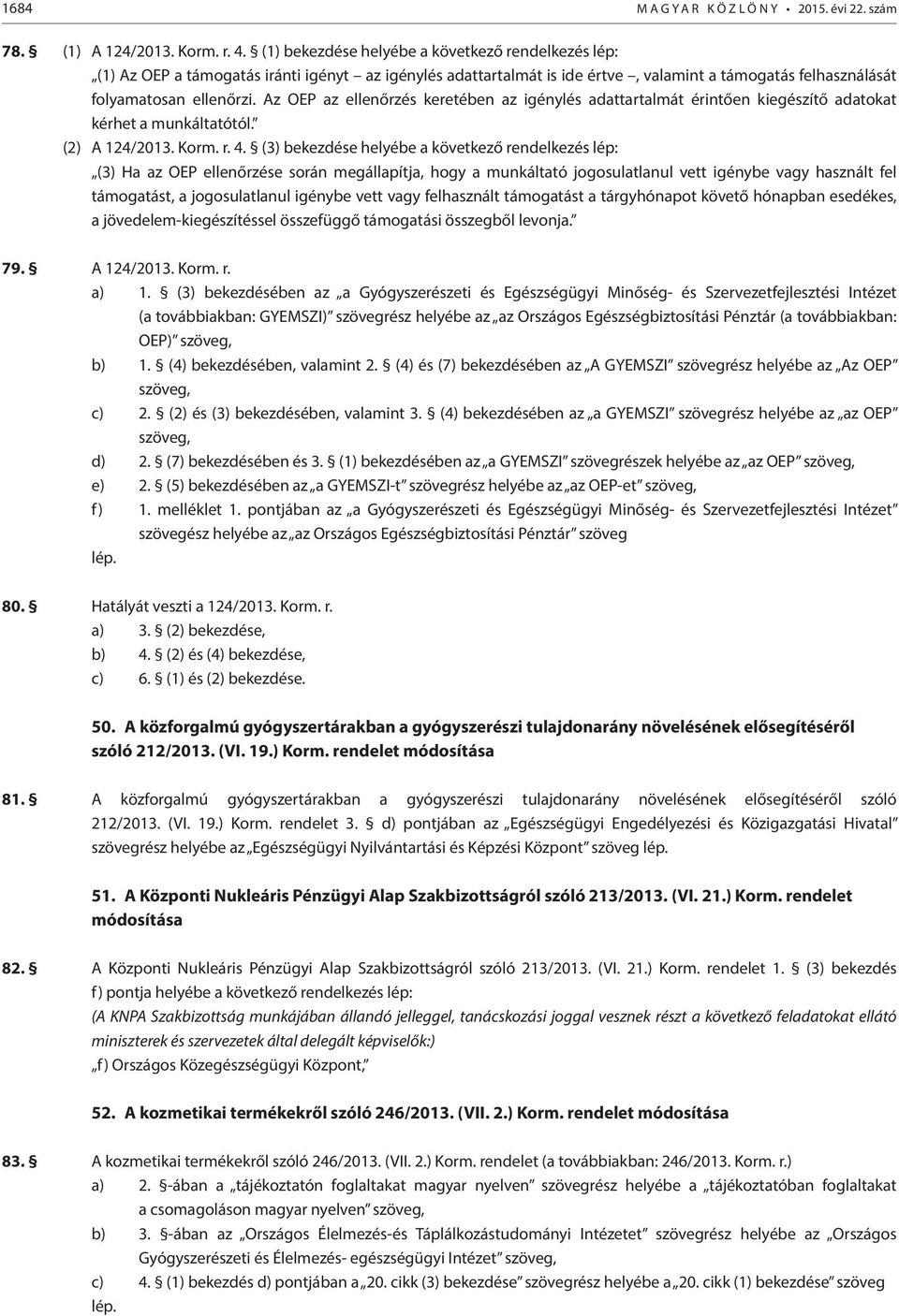 Az OEP az ellenőrzés keretében az igénylés adattartalmát érintően kiegészítő adatokat kérhet a munkáltatótól. (2) A 124/2013. Korm. r. 4.