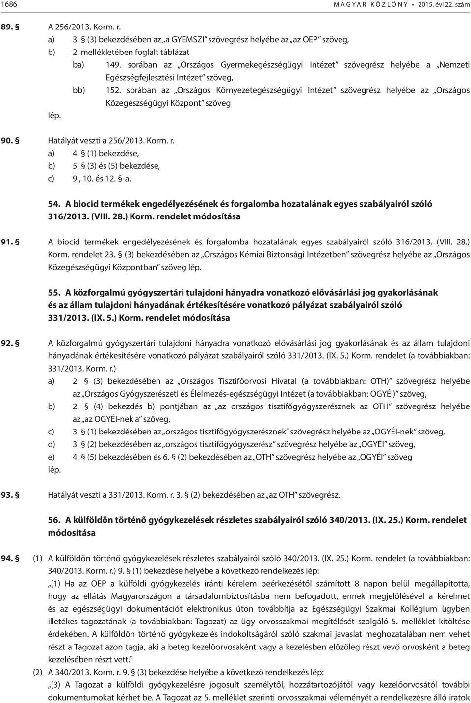 sorában az Országos Környezetegészségügyi Intézet szövegrész helyébe az Országos Közegészségügyi Központ szöveg 90. Hatályát veszti a 256/2013. Korm. r. a) 4. (1) bekezdése, b) 5.