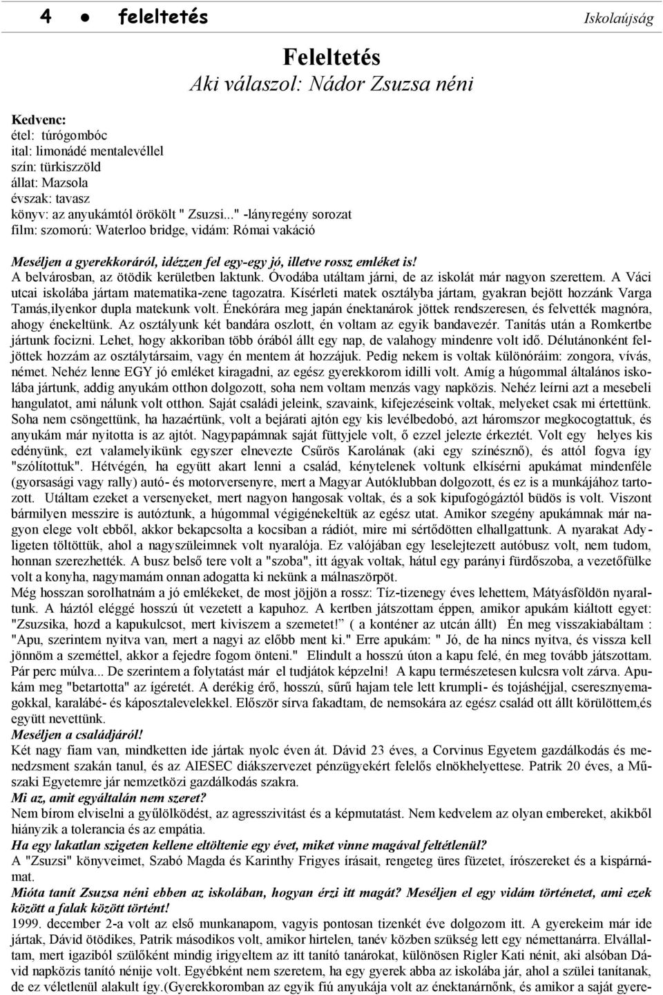 A belvárosban, az ötödik kerületben laktunk. Óvodába utáltam járni, de az iskolát már nagyon szerettem. A Váci utcai iskolába jártam matematika-zene tagozatra.