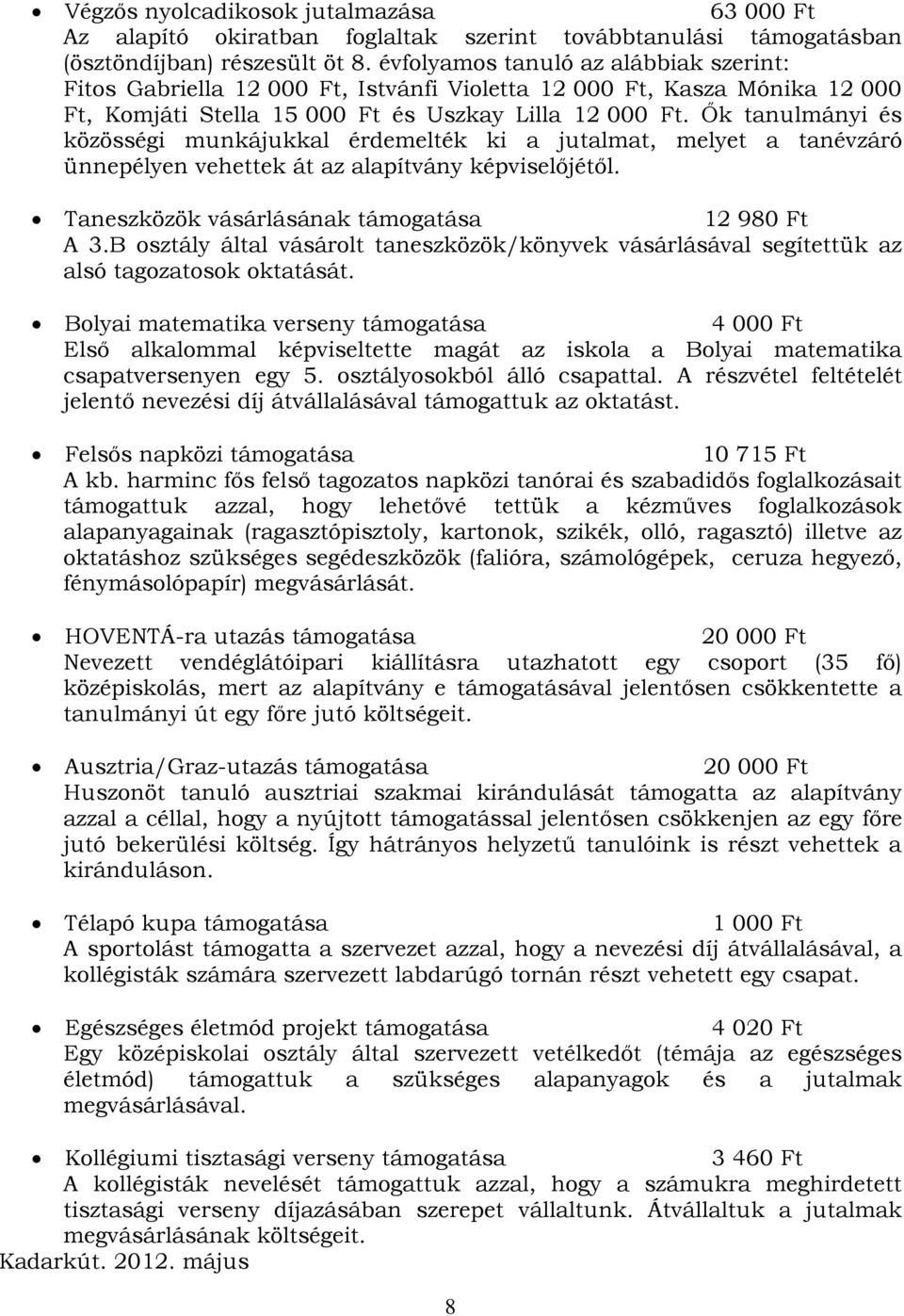 Ők tanulmányi és közösségi munkájukkal érdemelték ki a jutalmat, melyet a tanévzáró ünnepélyen vehettek át az alapítvány képviselőjétől. Taneszközök vásárlásának támogatása 12 980 Ft A 3.