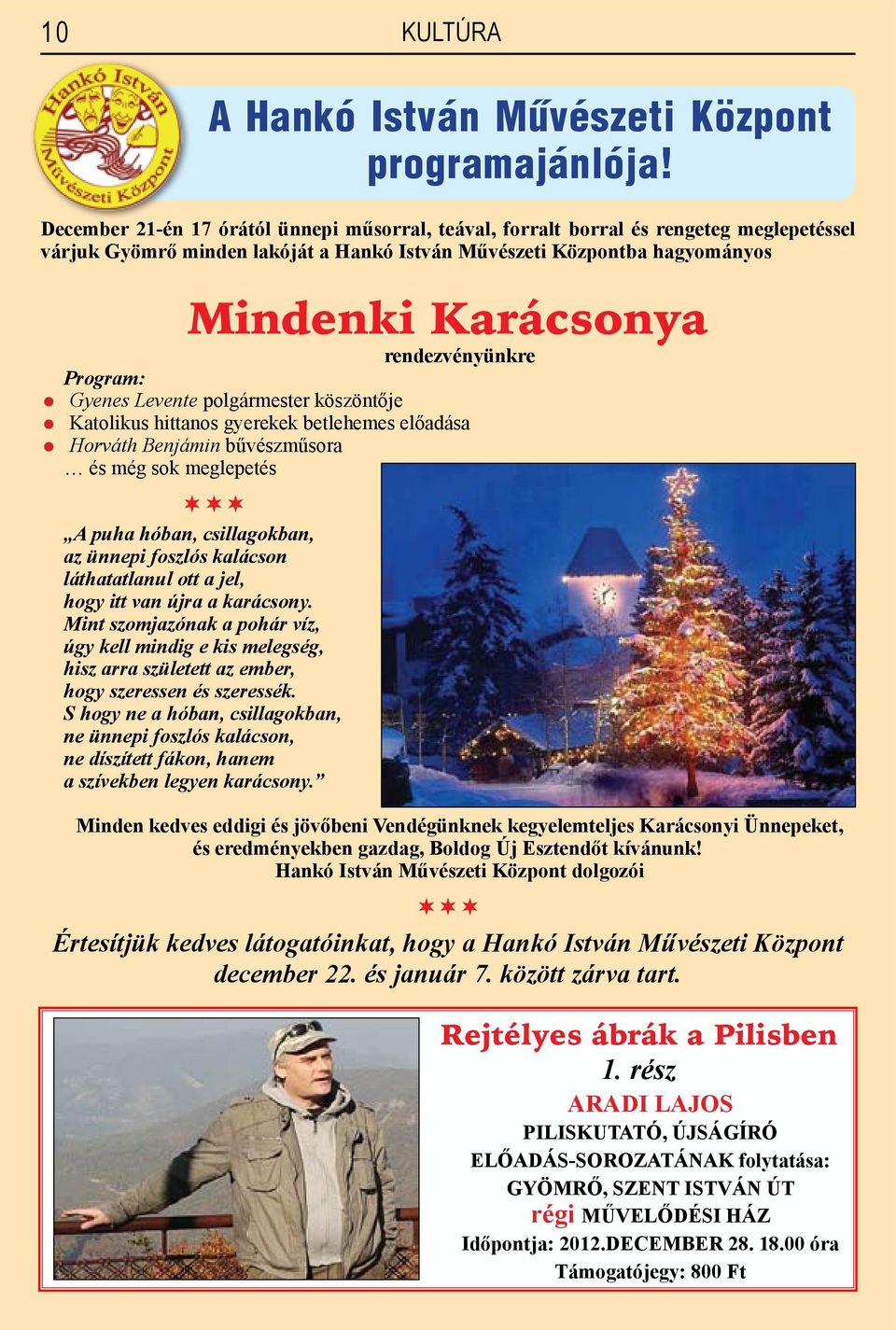 ünnepi foszlós kalácson láthatatlanul ott a jel, hogy itt van újra a karácsony. Mint szomjazónak a pohár víz, úgy kell mindig e kis melegség, hisz arra született az ember, hogy szeressen és szeressék.