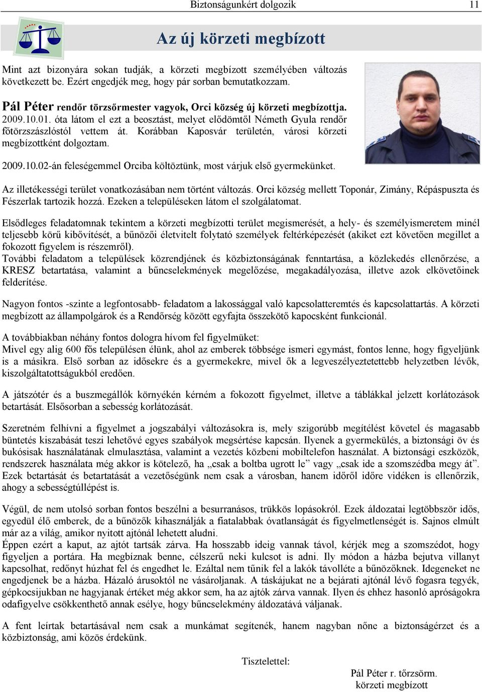 Korábban Kaposvár területén, városi körzeti megbízottként dolgoztam. 2009.10.02-án feleségemmel Orciba költöztünk, most várjuk első gyermekünket.