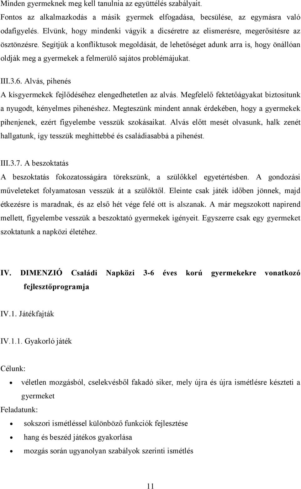 Segítjük a konfliktusok megoldását, de lehetőséget adunk arra is, hogy önállóan oldják meg a gyermekek a felmerülő sajátos problémájukat. III.3.6.