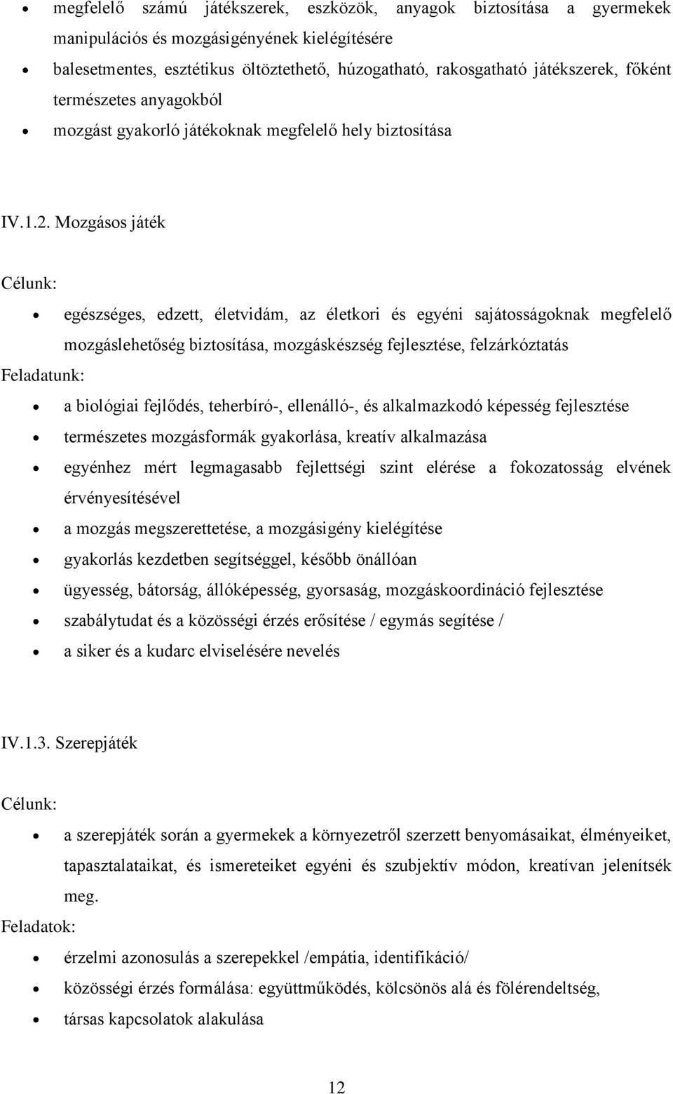 Mozgásos játék Célunk: egészséges, edzett, életvidám, az életkori és egyéni sajátosságoknak megfelelő mozgáslehetőség biztosítása, mozgáskészség fejlesztése, felzárkóztatás Feladatunk: a biológiai