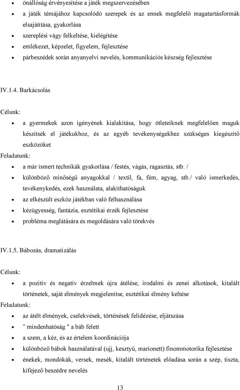 Barkácsolás Célunk: a gyermekek azon igényének kialakítása, hogy ötleteiknek megfelelően maguk készítsék el játékukhoz, és az egyéb tevékenységekhez szükséges kiegészítő eszközöket Feladatunk: a már