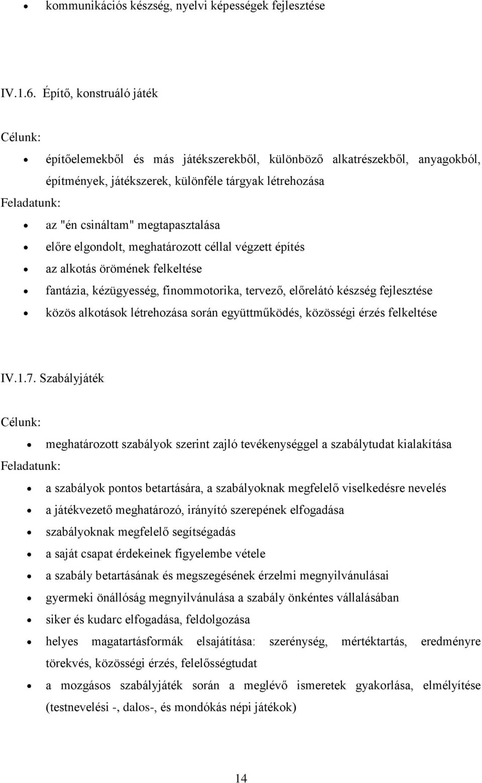 megtapasztalása előre elgondolt, meghatározott céllal végzett építés az alkotás örömének felkeltése fantázia, kézügyesség, finommotorika, tervező, előrelátó készség fejlesztése közös alkotások