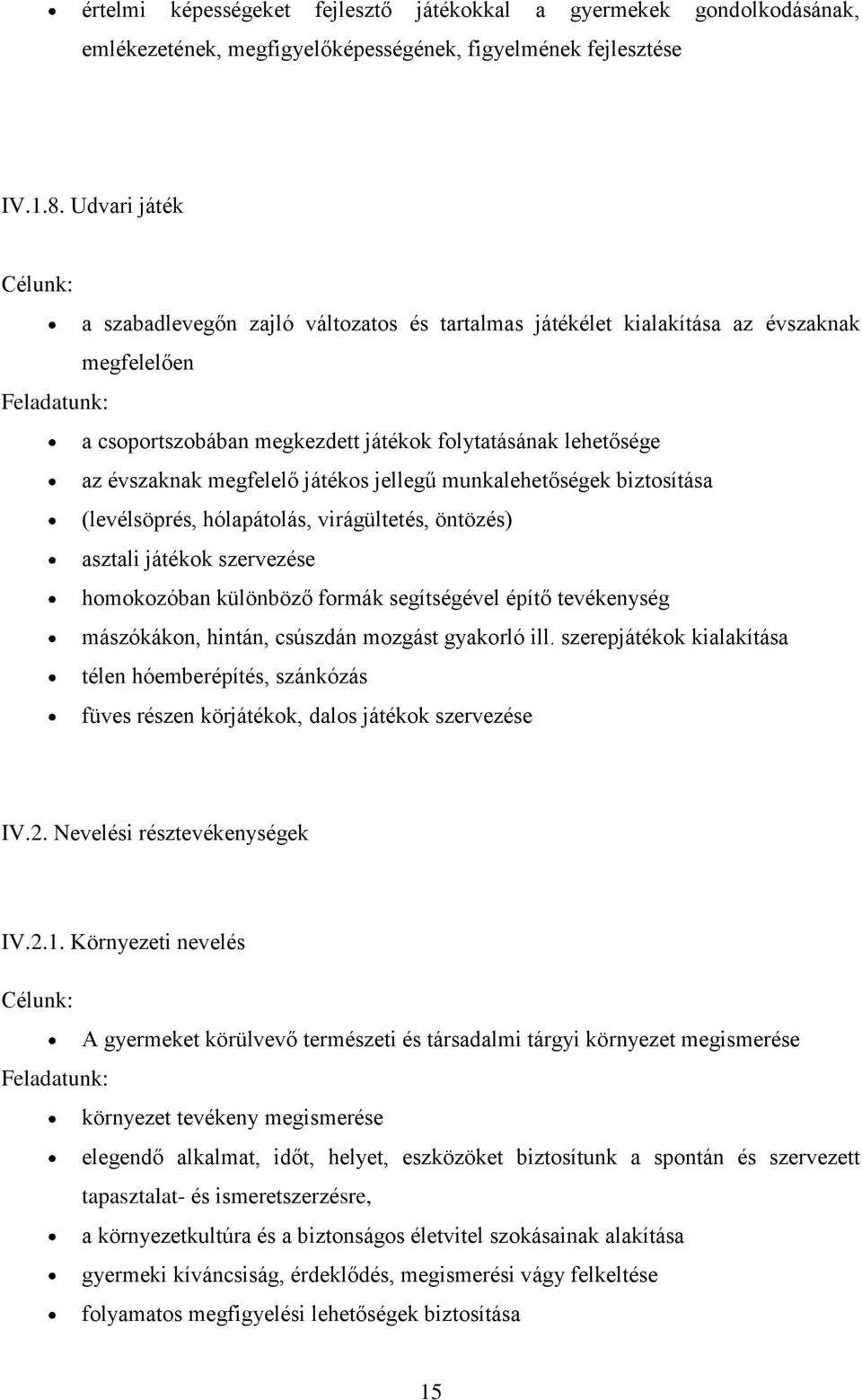 évszaknak megfelelő játékos jellegű munkalehetőségek biztosítása (levélsöprés, hólapátolás, virágültetés, öntözés) asztali játékok szervezése homokozóban különböző formák segítségével építő