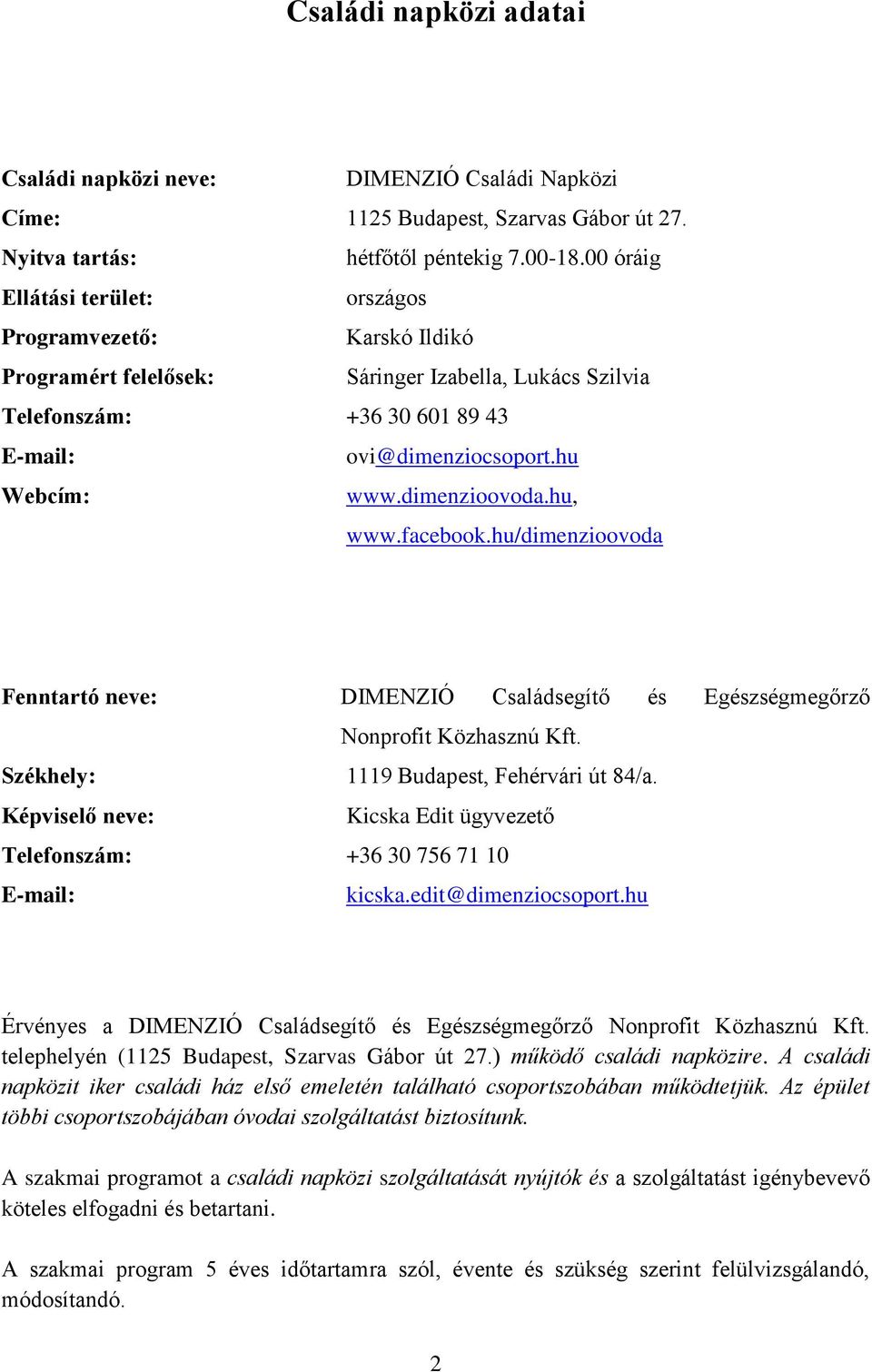 dimenzioovoda.hu, www.facebook.hu/dimenzioovoda Fenntartó neve: DIMENZIÓ Családsegítő és Egészségmegőrző Nonprofit Közhasznú Kft. Székhely: 1119 Budapest, Fehérvári út 84/a.