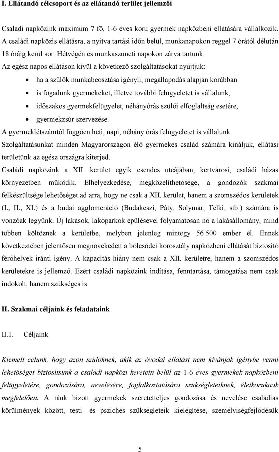 Az egész napos ellátáson kívül a következő szolgáltatásokat nyújtjuk: ha a szülők munkabeosztása igényli, megállapodás alapján korábban is fogadunk gyermekeket, illetve további felügyeletet is