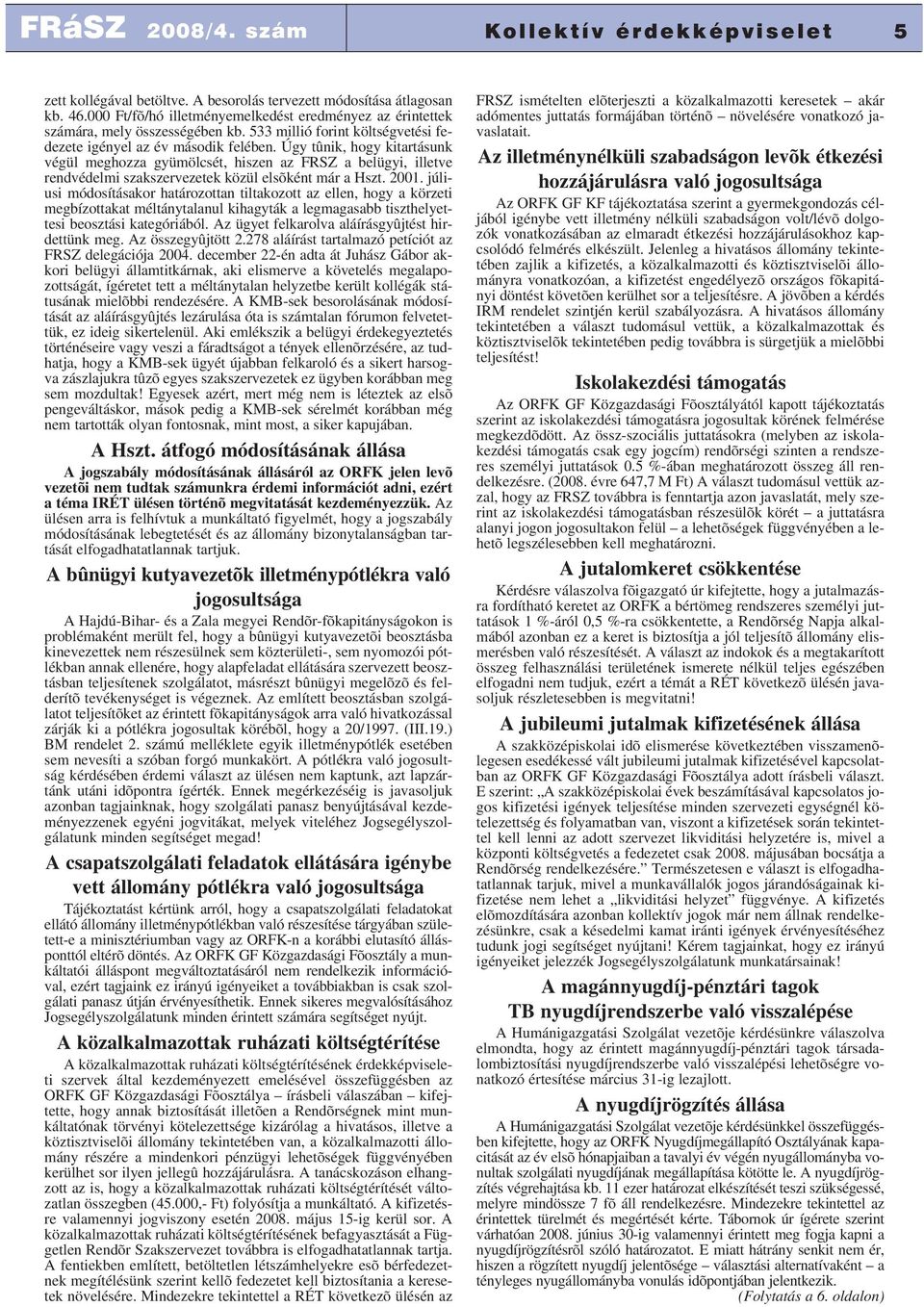 Úgy tûnik, hogy kitartásunk végül meghozza gyümölcsét, hiszen az FRSZ a belügyi, illetve rendvédelmi szakszervezetek közül elsõként már a Hszt. 2001.