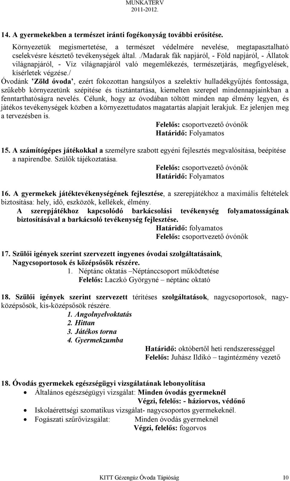 / Óvodánk Zöld óvoda, ezért fokozottan hangsúlyos a szelektív hulladékgyűjtés fontossága, szűkebb környezetünk szépítése és tisztántartása, kiemelten szerepel mindennapjainkban a fenntarthatóságra