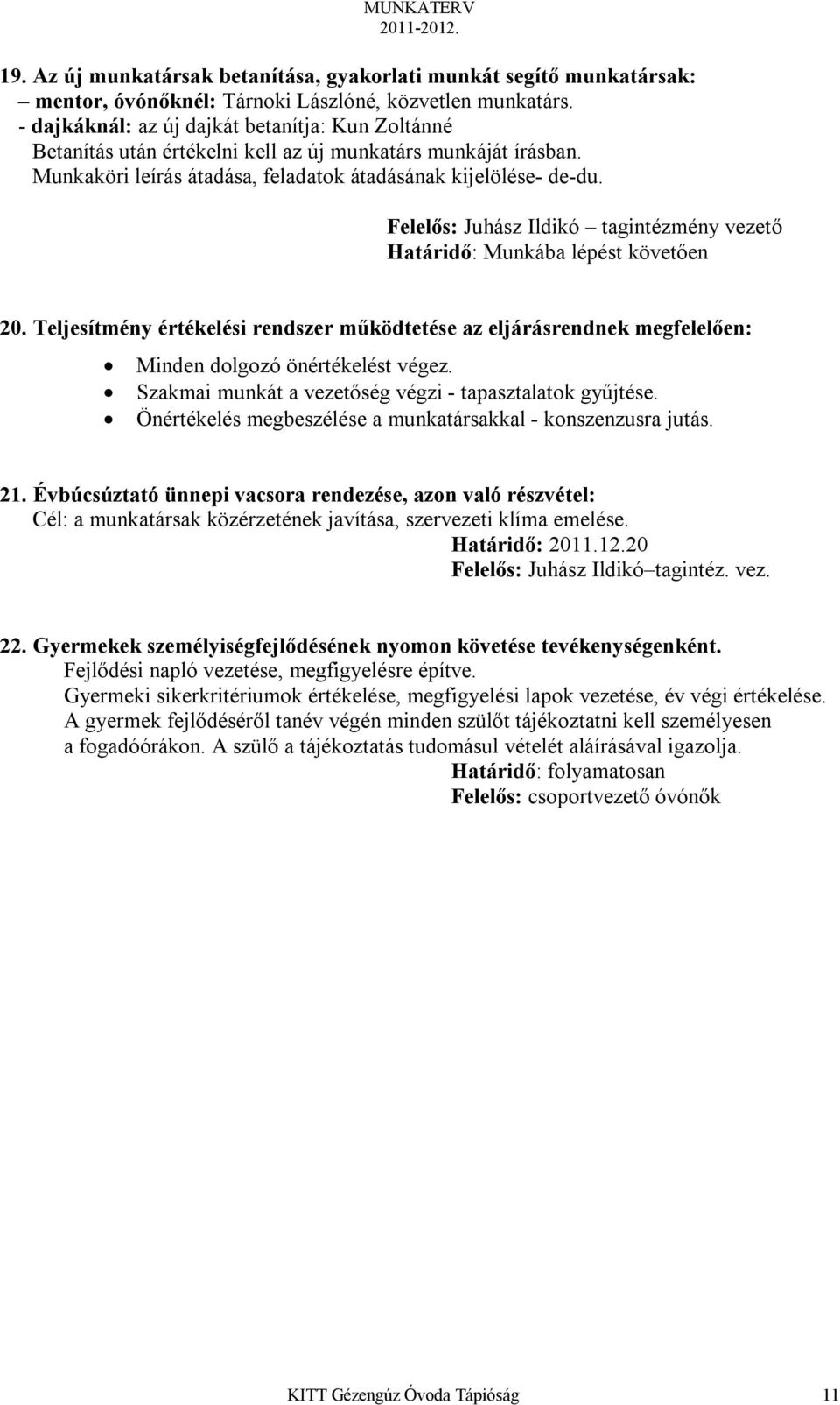 Felelős: Juhász Ildikó tagintézmény vezető Határidő: Munkába lépést követően 20. Teljesítmény értékelési rendszer működtetése az eljárásrendnek megfelelően: Minden dolgozó önértékelést végez.