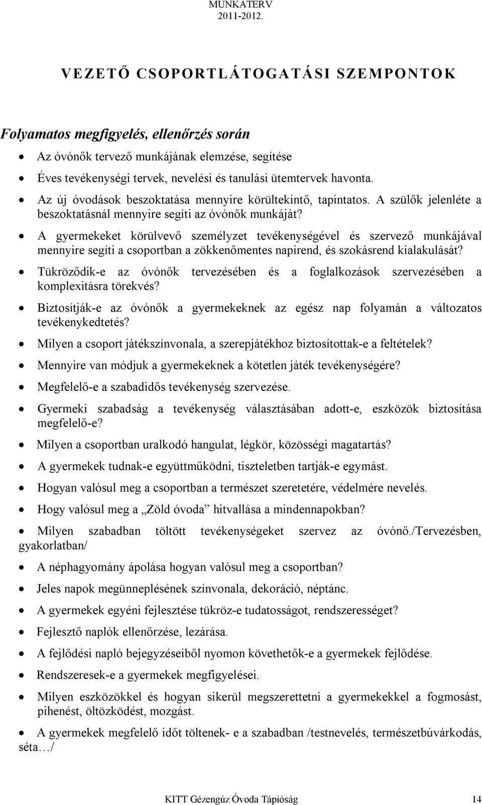 A gyermekeket körülvevő személyzet tevékenységével és szervező munkájával mennyire segíti a csoportban a zökkenőmentes napirend, és szokásrend kialakulását?